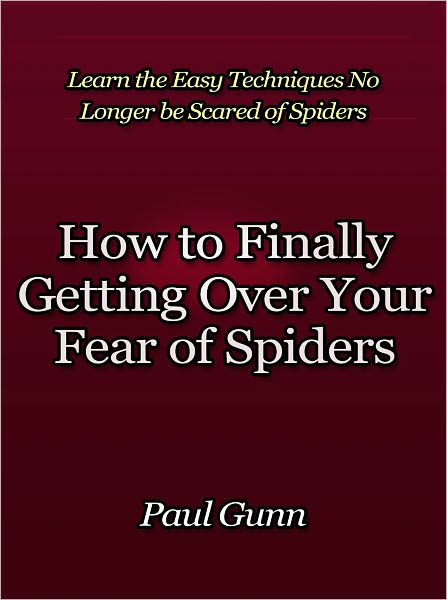 How to Finally Getting Over Your Fear of Spiders - Learn the Easy Techniques No Longer be Scared of Spiders