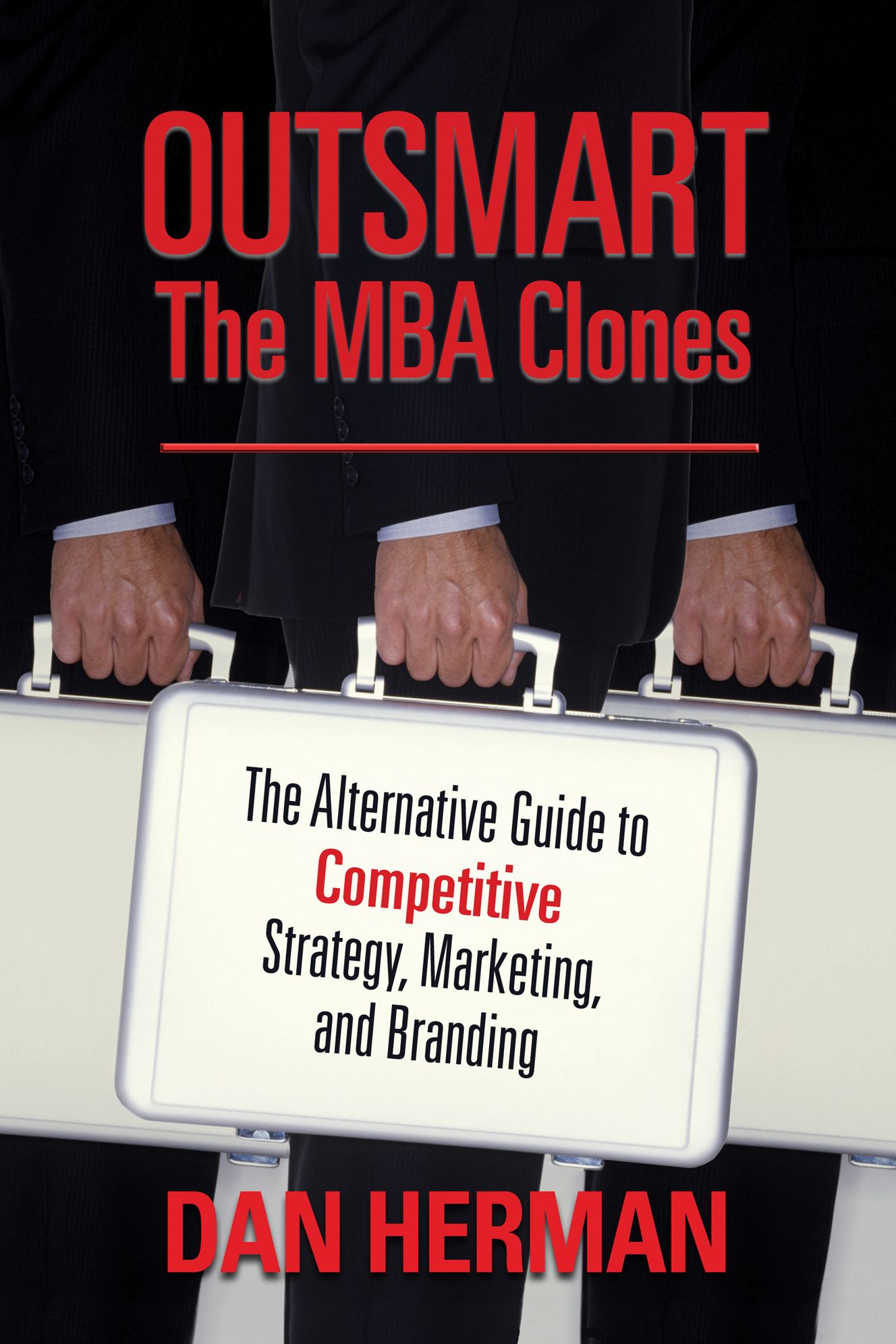 Outsmart the MBA Clones: The Alternative Guide to Competitive Strategy, Marketing, and Branding