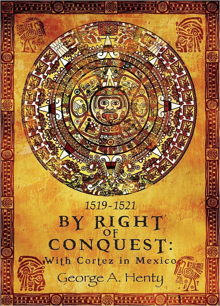 BY RIGHT OF CONQUEST: With Cortez in Mexico