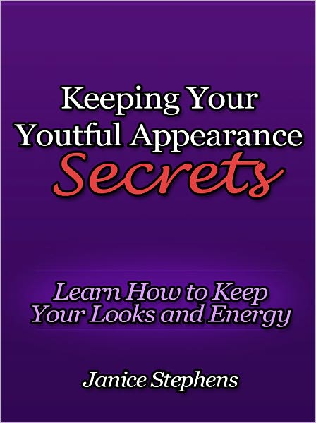Keeping Your Youthful Appearance Secrets - Learn How to Keep Your Looks and Energy at Any Age