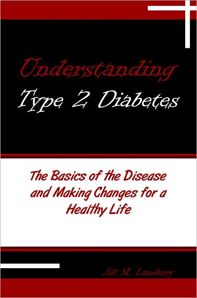 Understanding Type 2 Diabetes: The Basics of the Disease and Making Changes for a healthy Life