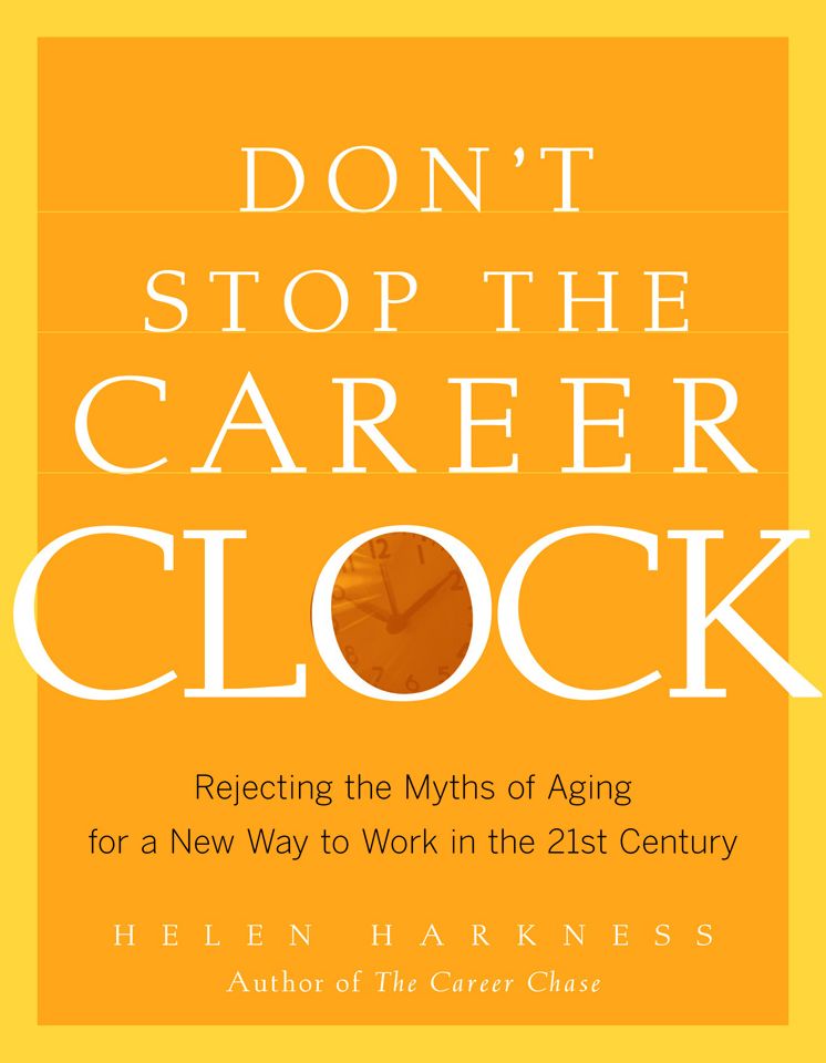 Don't Stop the Career Clock: Rejecting the Myths of Aging for a New Way to Work in the 21st Century