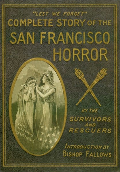 The Complete Story of the San Francisco Horror "by the Survivors and Rescuers"
