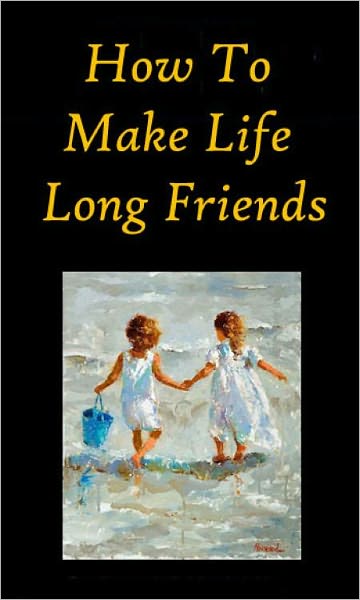 "How To Make Life Long Friends"