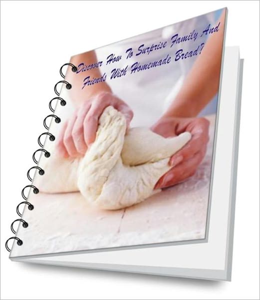 Discover How To Surprise Family and Friends With Delicious and Easy Homemade Bread