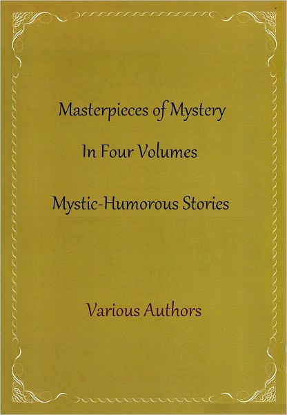 Masterpieces of Mystery In Four Volumes (Mystic-Humorous Stories)