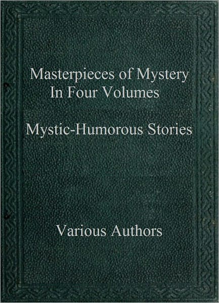 Masterpieces of Mystery In Four Volumes - Mystic-Humorous Stories