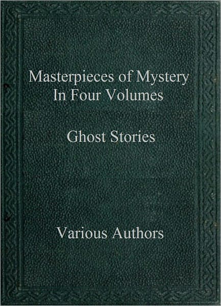 Masterpieces of Mystery in Four Volumes - Ghost Stories