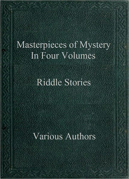 Masterpieces of Mystery in Four Volumes - Riddle Stories