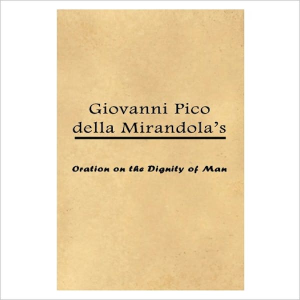 Oration On The Dignity [ By: Giovanni Pico Della Mirandola ]