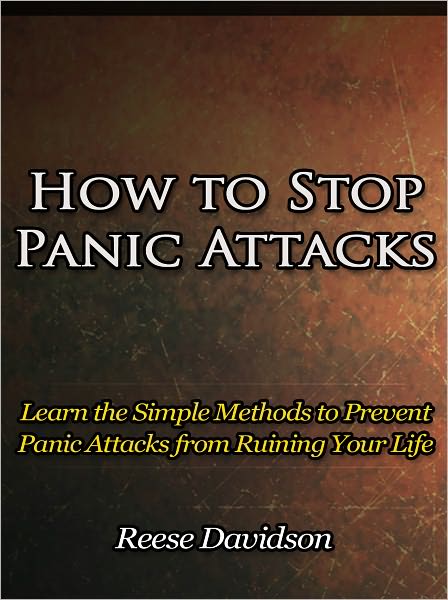 How to Stop Panic Attacks - Learn the Simple Methods to Prevent Panic Attacks from Ruining Your Life