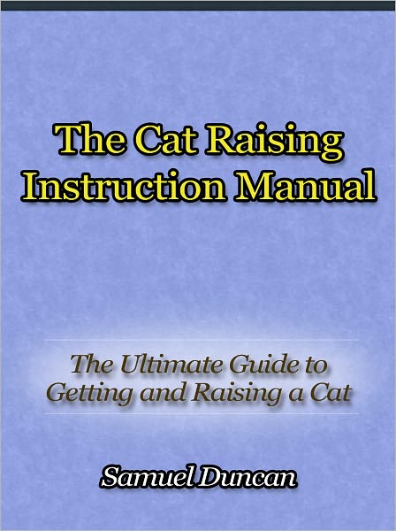 The Cat Raising Instruction Manual - The Ultimate Guide to Getting and Raising a Cat