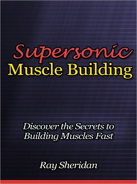 Supersonic Muscle Building - Discover the Secrets to Building Muscles Fast