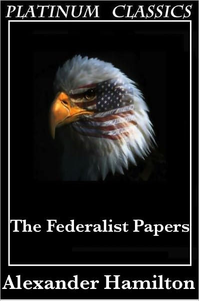 The Federalist Papers (with US Constitution, Bill of Rights, Amendements, & Declaration of Independence)