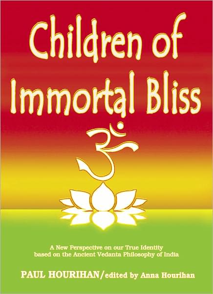 Children of Immortal Bliss: A New Perspective on our True Identity Based on the Ancient Vedanta Philosophy of India