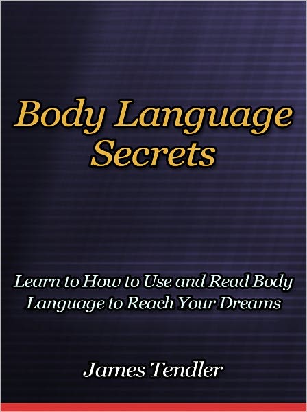 Body Language Secrets - Learn to How to Use and Read Body Language to Reach Your Dreams
