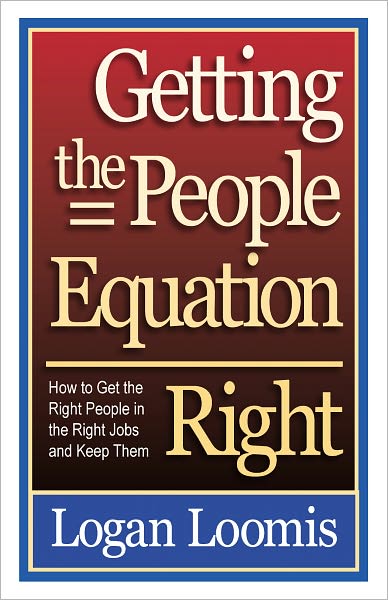 Getting the People Equation Right: How to Get the Right People in the Right Jobs and Keep Them