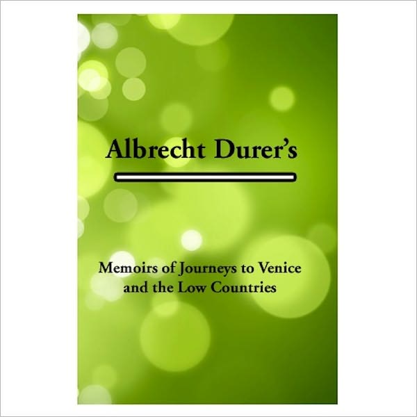 Memoirs Of Journeys To Venice And The Low Countries [ By: Albrecht D&uuml;rer ]
