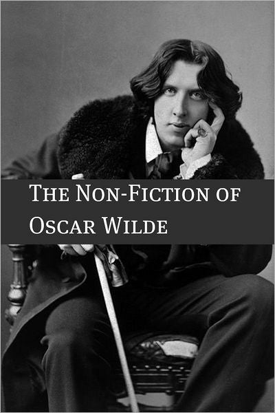 The Essays and Non-Fiction of Oscar Wilde (Annotated with a Short Biography of Oscar Wilde)