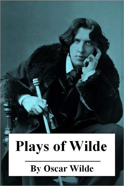 The Plays of Oscar Wilde (Annotated with Critical Examination of Wilde’s Plays and Short Biography of Oscar Wilde)