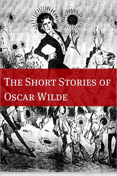 The Stories of Oscar Wilde (Annotated with Biography Examining the Life and Times of Oscar Wilde)