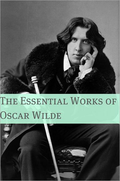Essential Works of Oscar Wilde (Annotated with Critical Examination of Wilde’s Work and Short Biography of Oscar Wilde)
