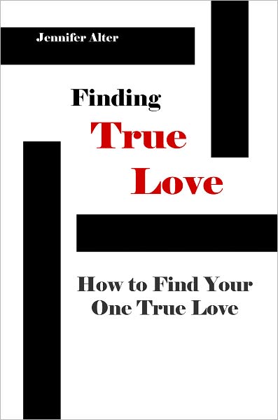 Finding True Love: How to Find Your One True Love