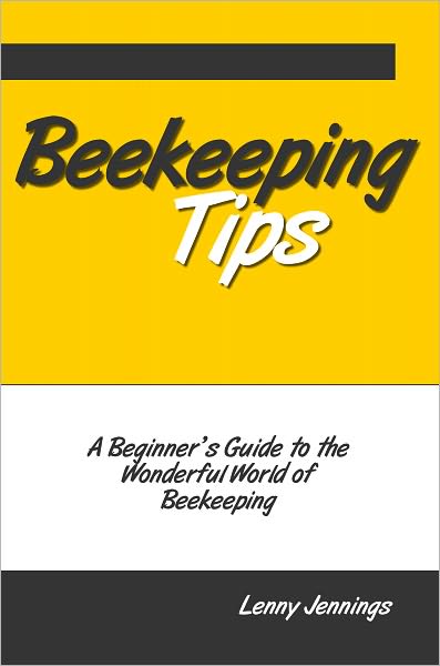 Beekeeping Tips: A Beginner's Guide to the Wonderful World of Beekeeping