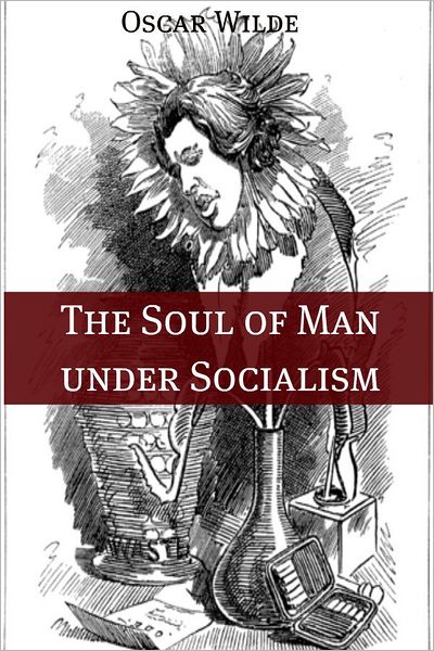 The Soul of Man Under Socialism (Annotated with Criticism and Oscar Wilde Biography)