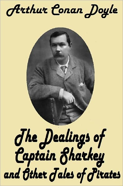 Arthur Conan Doyle THE DEALINGS OF CAPTAIN SHARKEY AND OTHER TALES OF PIRATES (Sir Arthur Conan Doyle Collection #6) Conan Doyle's Best Books