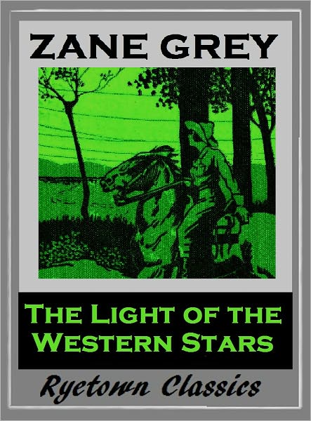 Zane Grey's THE LIGHT OF WESTERN STARS (Zane Grey Western Series #8) WESTERNS: Comprehensive Collection of Classic Western Novels