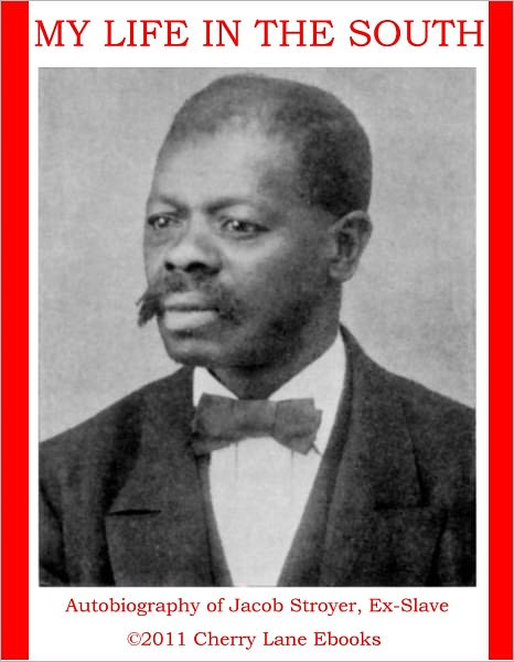 My Life In The South - Autobiography of Jacob Stroyer, Ex-Slave.