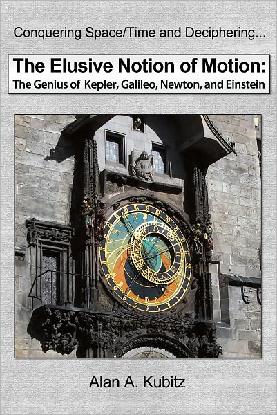The Elusive Notion of Motion: The Genius of Kepler, Galileo, Newton, and Einstein