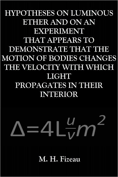HYPOTHESES ON LUMINOUS ETHER AND ON AN EXPERIMENT THAT APPEARS TO DEMONSTRATE THAT THE MOTION OF BODIES CHANGES THE VELOCITY WITH WHICH LIGHT PROPAGATES IN THEIR INTERIOR
