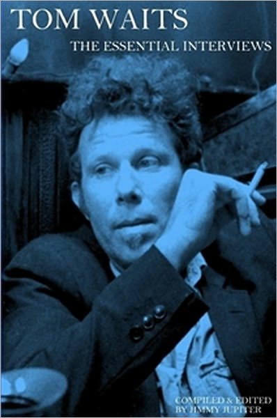 Tom Waits: The Essential Interviews