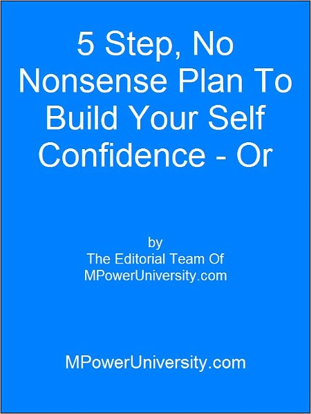 5 Step, No Nonsense Plan To Build Your Self Confidence - Or Your Money Back!