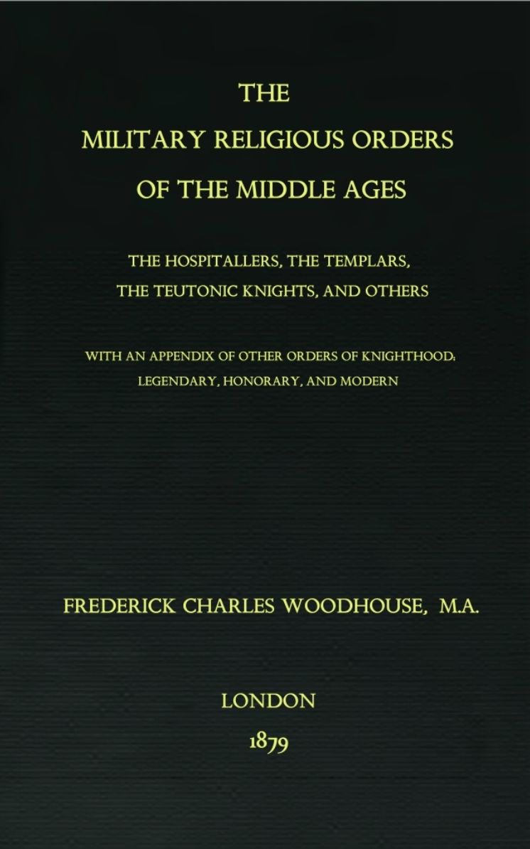 The Military Religious Orders of The Middle Ages: The Hospitallers, The Templars, The Teutonic Knights, And Others.