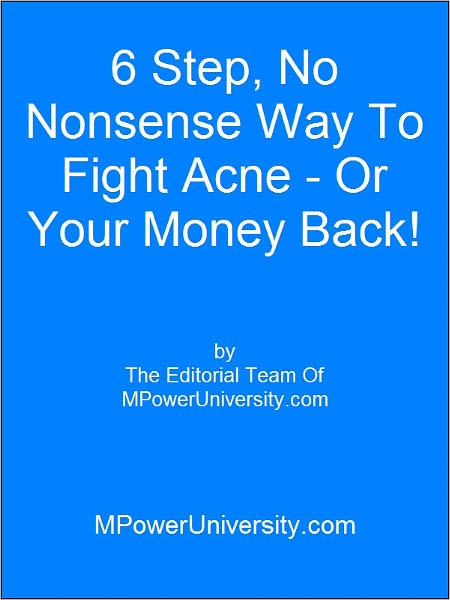 6 Step, No Nonsense Way To Fight Acne - Or Your Money Back!