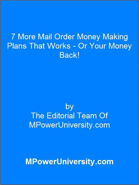 7 More Mail Order Money Making Plans That Works - Or Your Money Back!