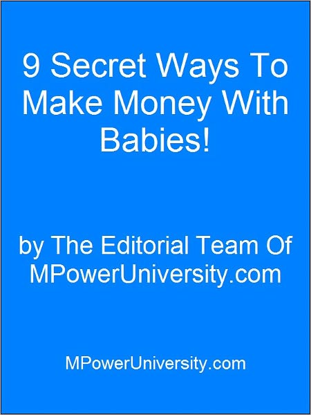 9 Secret Ways To Make Money With Babies!