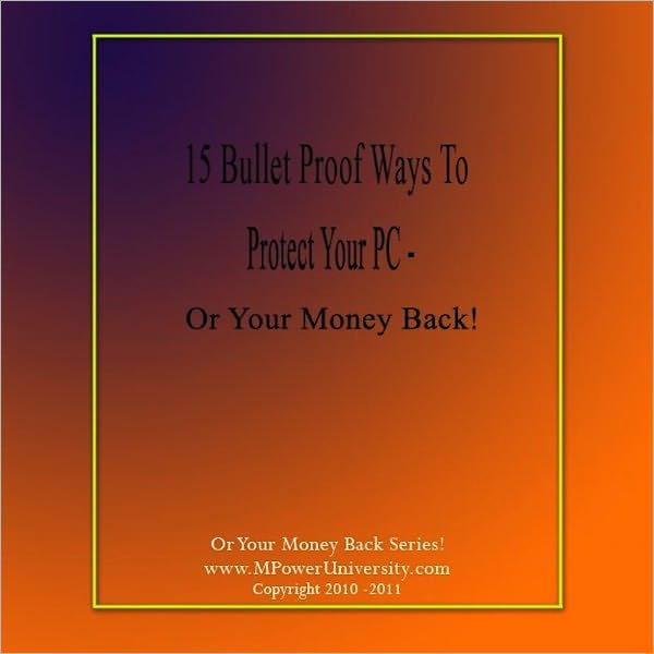 15 Bullet Proof Ways To Protect Your PC – Or Your Money Back!