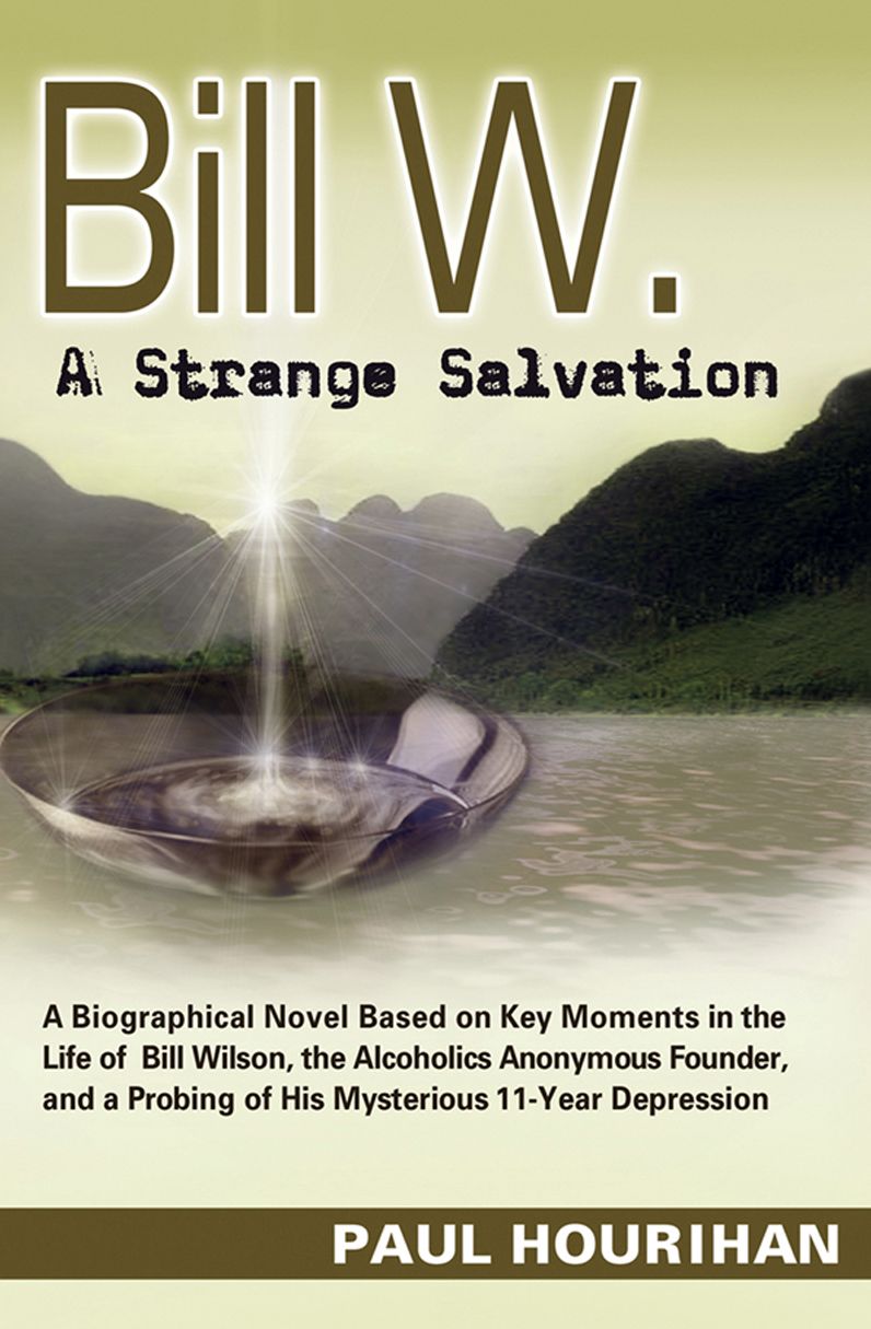 Bill W. A Strange Salvation: A Biographical Novel Based on Key Moments in the Life of Bill Wilson, the Alcoholics Anonymous Founder, and a Probing of His Mysterious 11-Year Depression