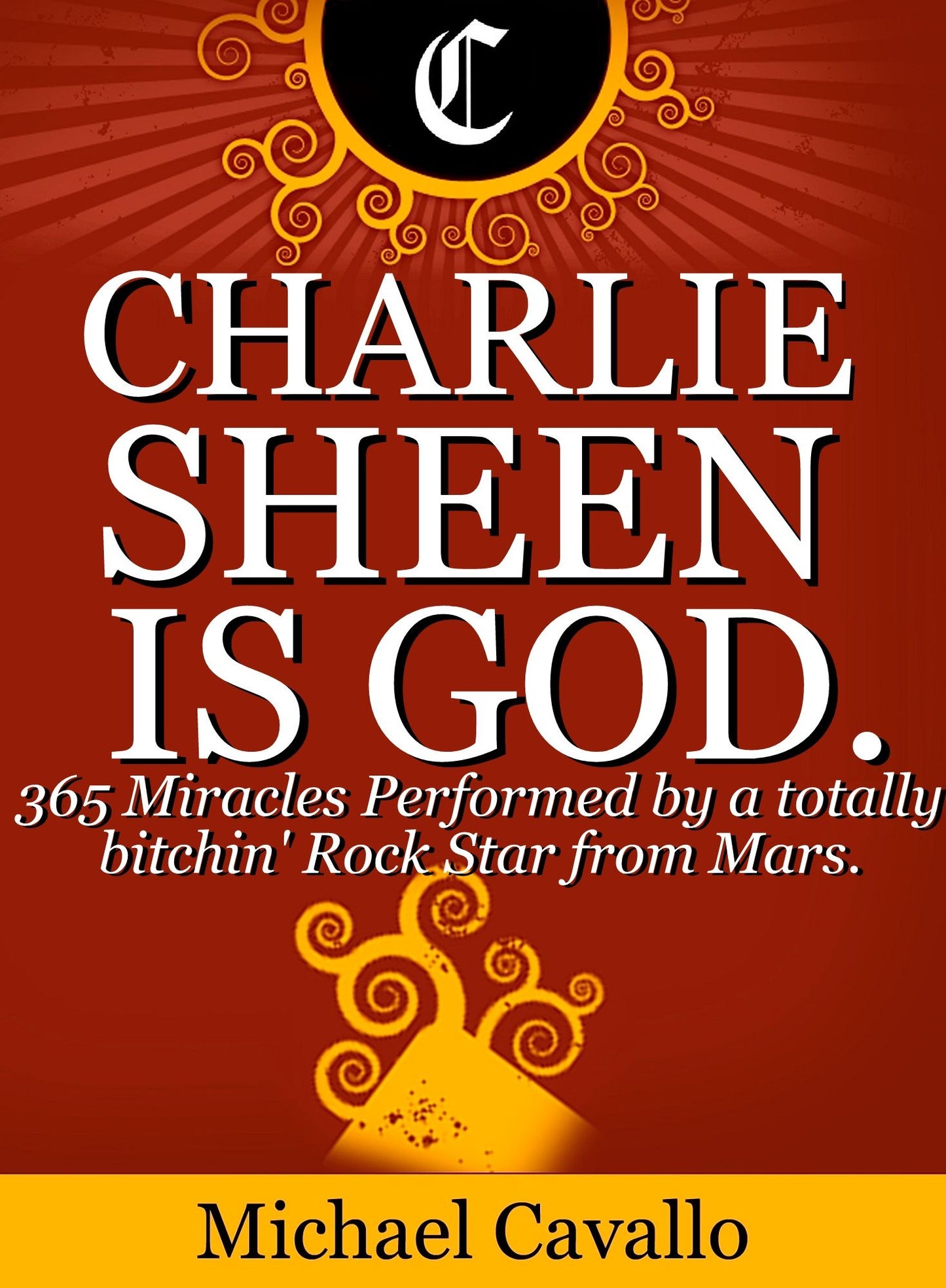 Charlie Sheen is God. 365 Miracles performed by a totally bitchin' Rock Star from Mars.