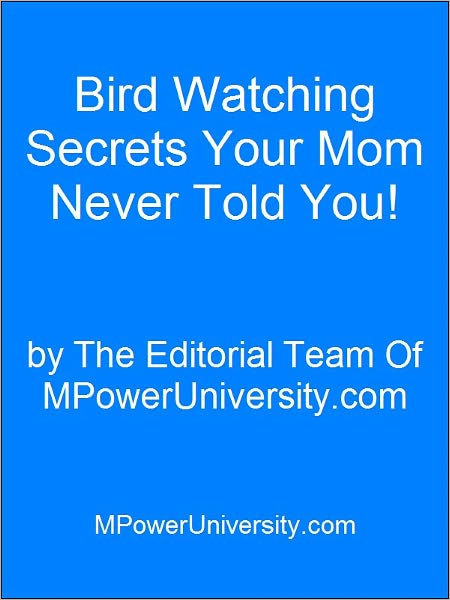 Bird Watching Secrets Your Mom Never Told You!
