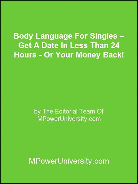 Body Language For Singles – Get A Date In Less Than 24 Hours – Or Your Money Back!
