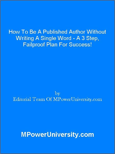 How To Be A Published Author Without Writing A Single Word - A 3 Step, Failproof Plan For Success!