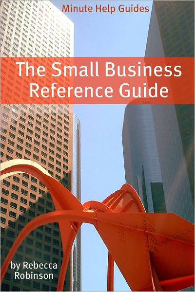 The Small Business Reference Guide: The Complete Guide to Small Business Taxes and Business Startup