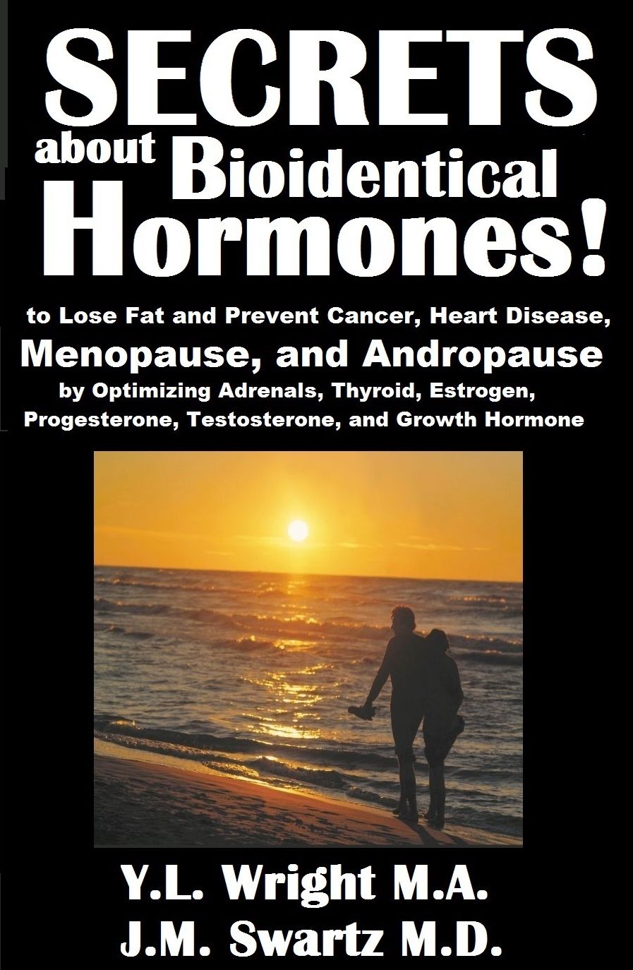 Secrets about Bioidentical Hormones to Lose Fat and Prevent Cancer, Heart Disease, Menopause, and Andropause, by Optimizing Adrenals, Thyroid, Estrogen, Progesterone, Testosterone, and Growth Hormone!