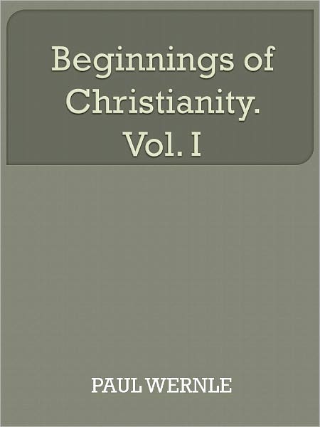 THE BEGINNINGS OF CHRISTIANITY. Vol. I.