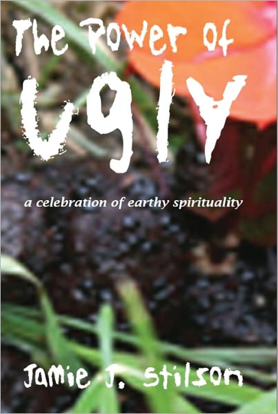 The Power of Ugly: A Celebration of Earthy Spirituality